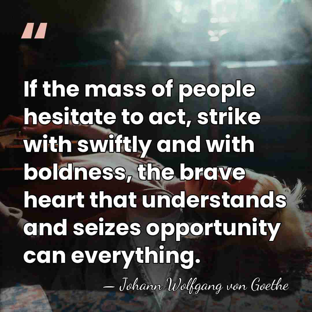 If the mass of people hesitate to act, strike with swiftly and&hellip; - Johann Wolfgang von Goethe