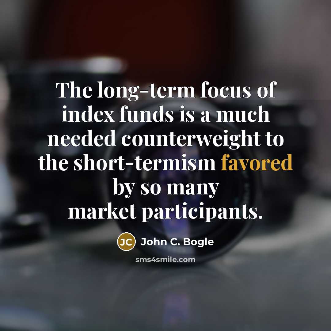 “The long-term focus of index funds is a much needed…” quote by John C. Bogle