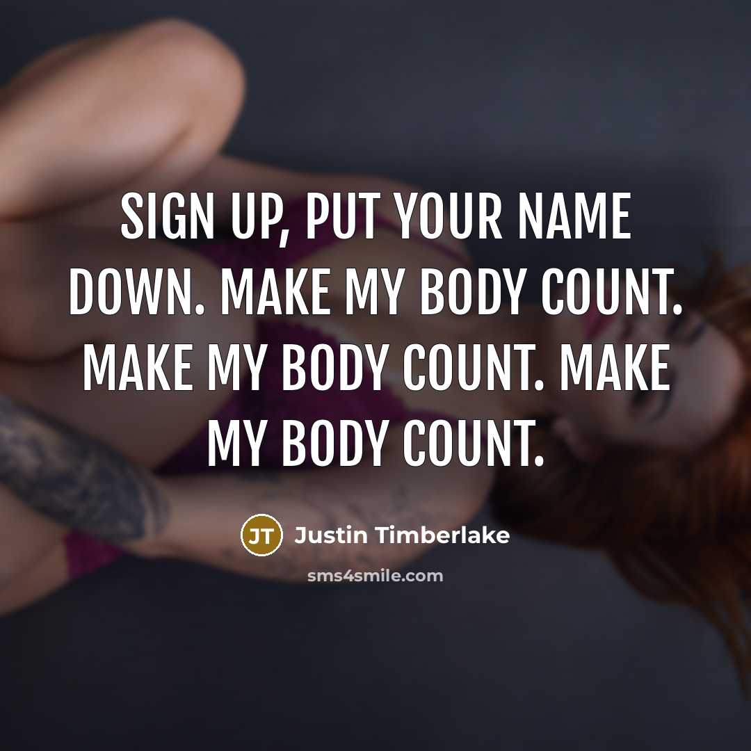 “Sign up, put your name down. Make my body count. Make my body count. Make my body count.” quote by Justin Timberlake