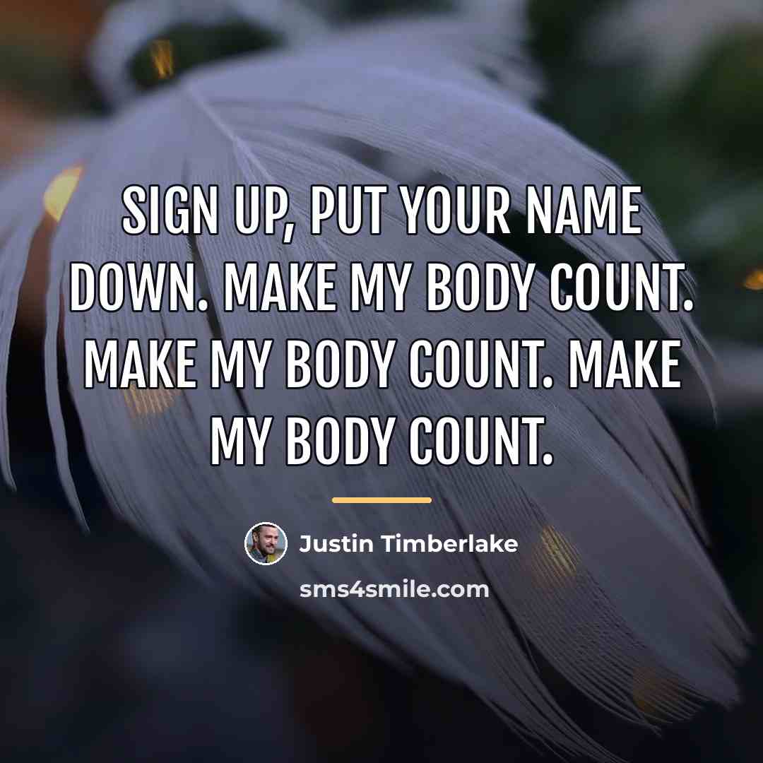 “Sign up, put your name down. Make my body count.…” quote by Justin Timberlake
