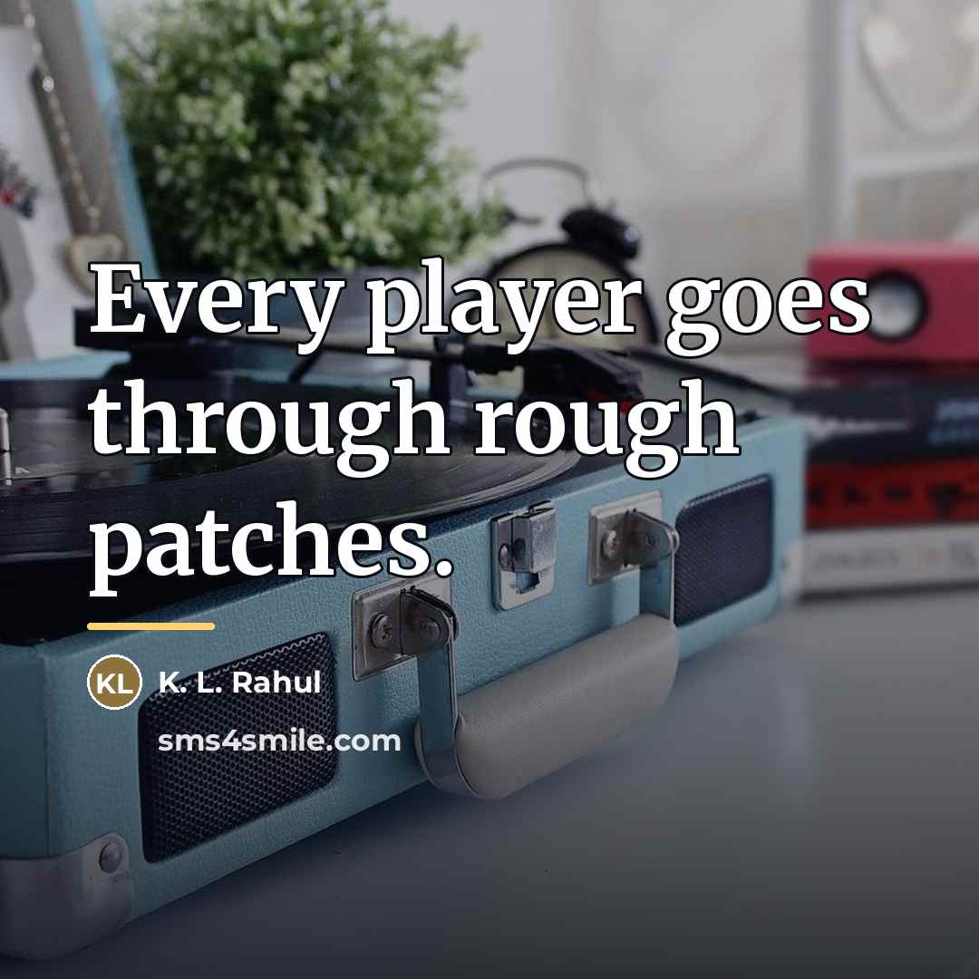 “Every player goes through rough patches.…” quote by K. L. Rahul