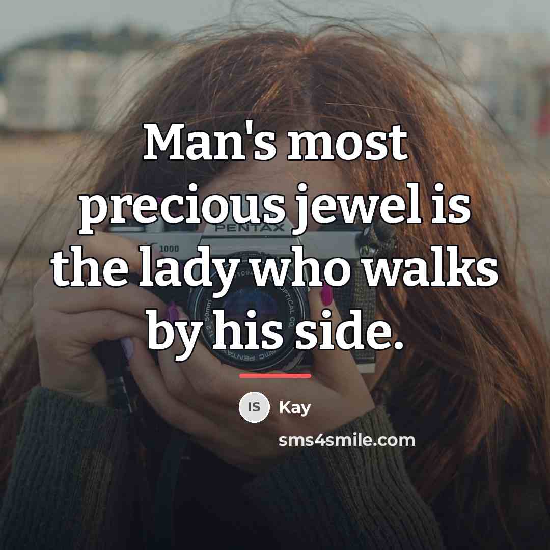 “Man's most precious jewel is the lady who walks by…” quote by Kay