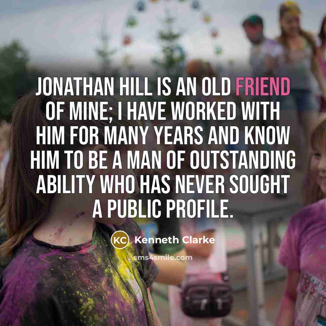 “Jonathan Hill is an old friend of mine; I have…” quote by Kenneth Clarke
