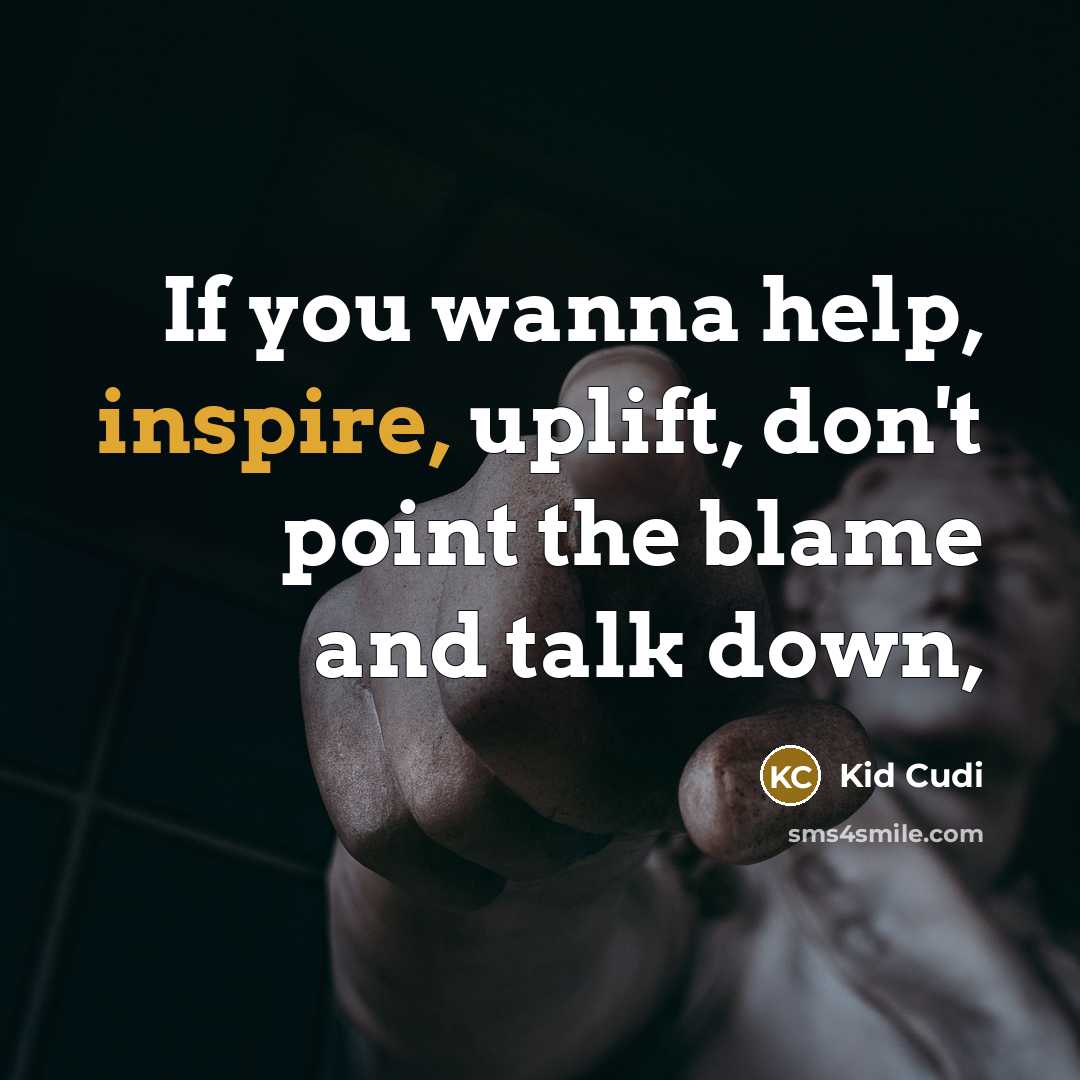 “If you wanna help, inspire, uplift, don't point the blame…” quote by Kid Cudi