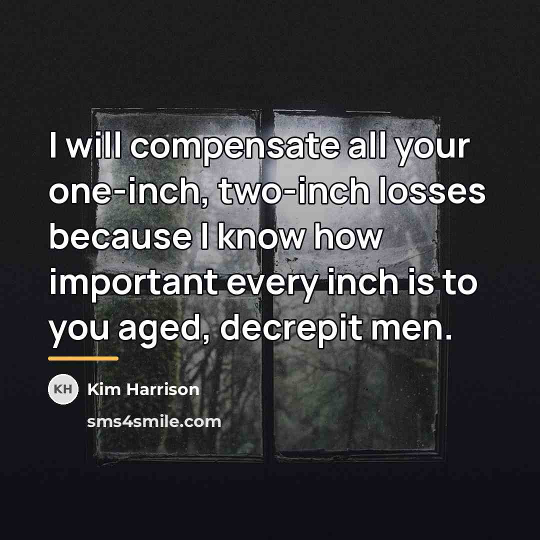“I will compensate all your one-inch, two-inch losses because I…” quote by Kim Harrison