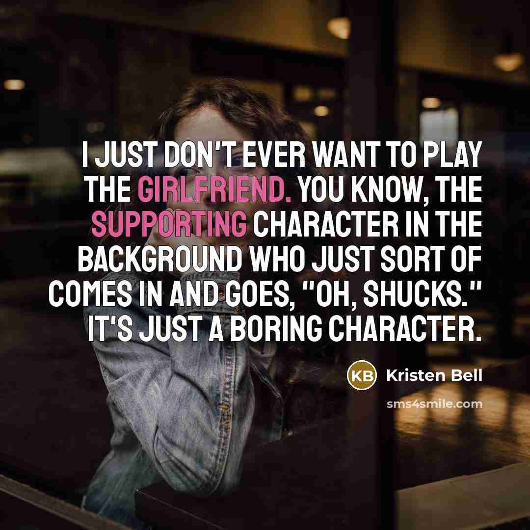 “I just don't ever want to play the girlfriend. You…” quote by Kristen Bell