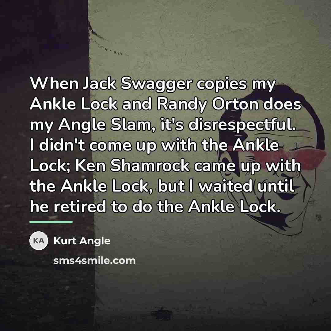 “When Jack Swagger copies my Ankle Lock and Randy Orton…” quote by Kurt Angle
