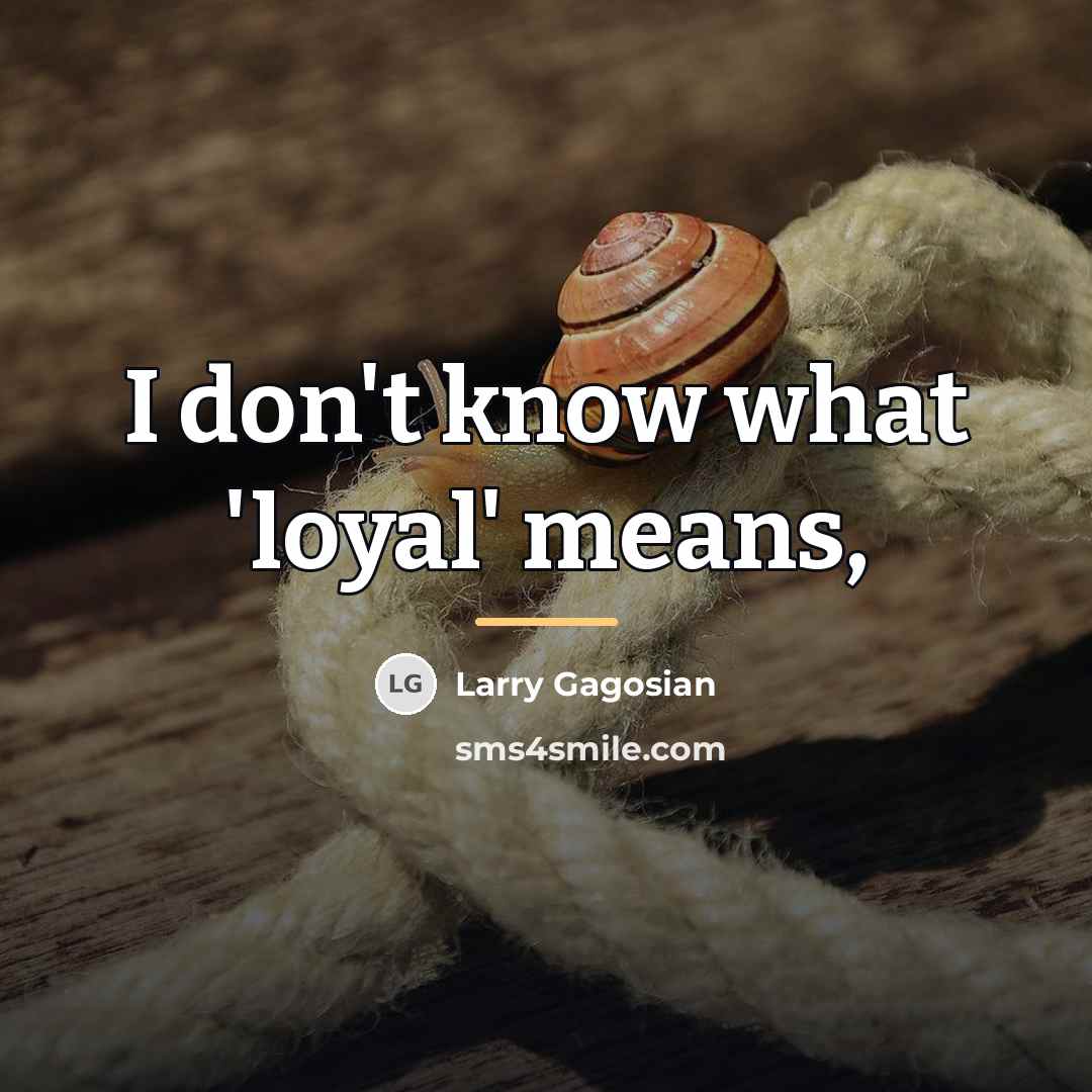 “I don't know what 'loyal' means,…” quote by Larry Gagosian