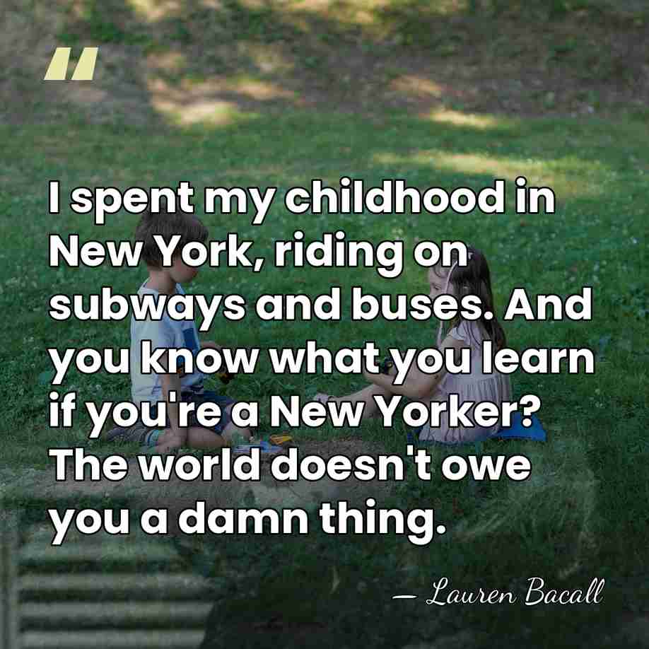 I spent my childhood in New York, riding on subways and buses.&hellip; - Lauren Bacall