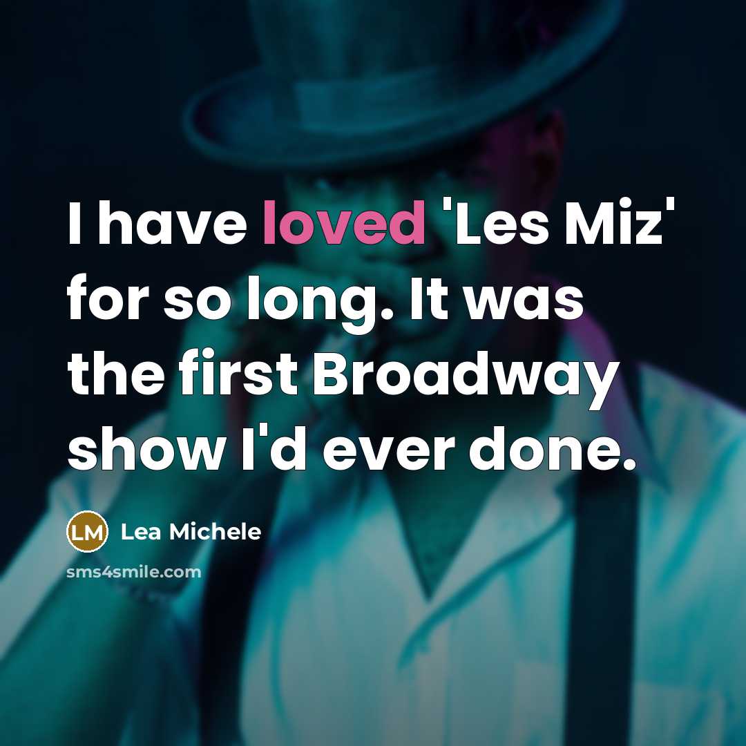 “I have loved 'Les Miz' for so long. It was the first Broadway show I'd ever done.” quote by Lea Michele