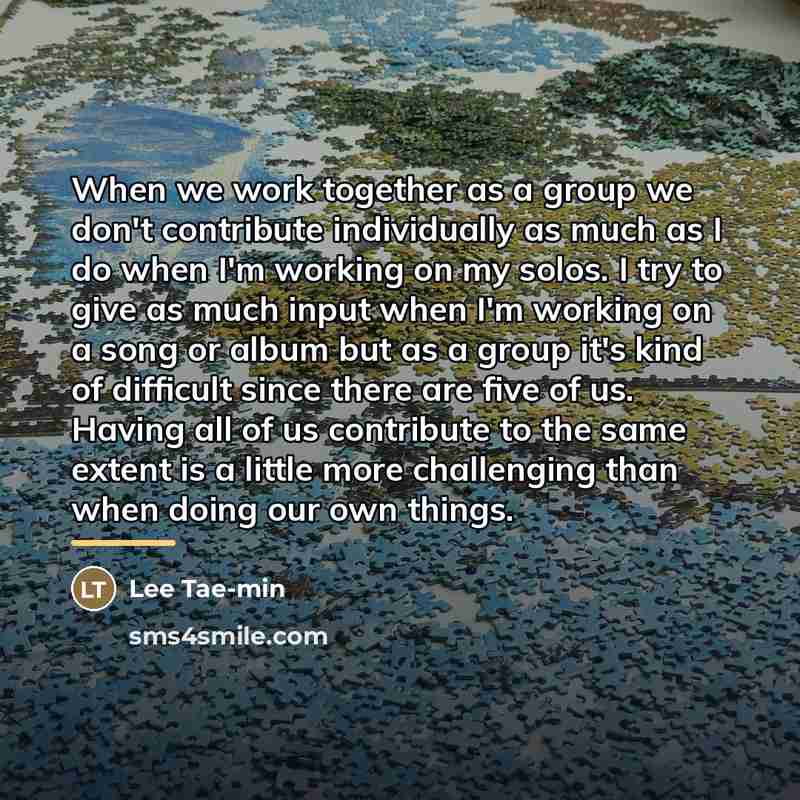 “When we work together as a group we don't contribute…” quote by Lee Tae-min