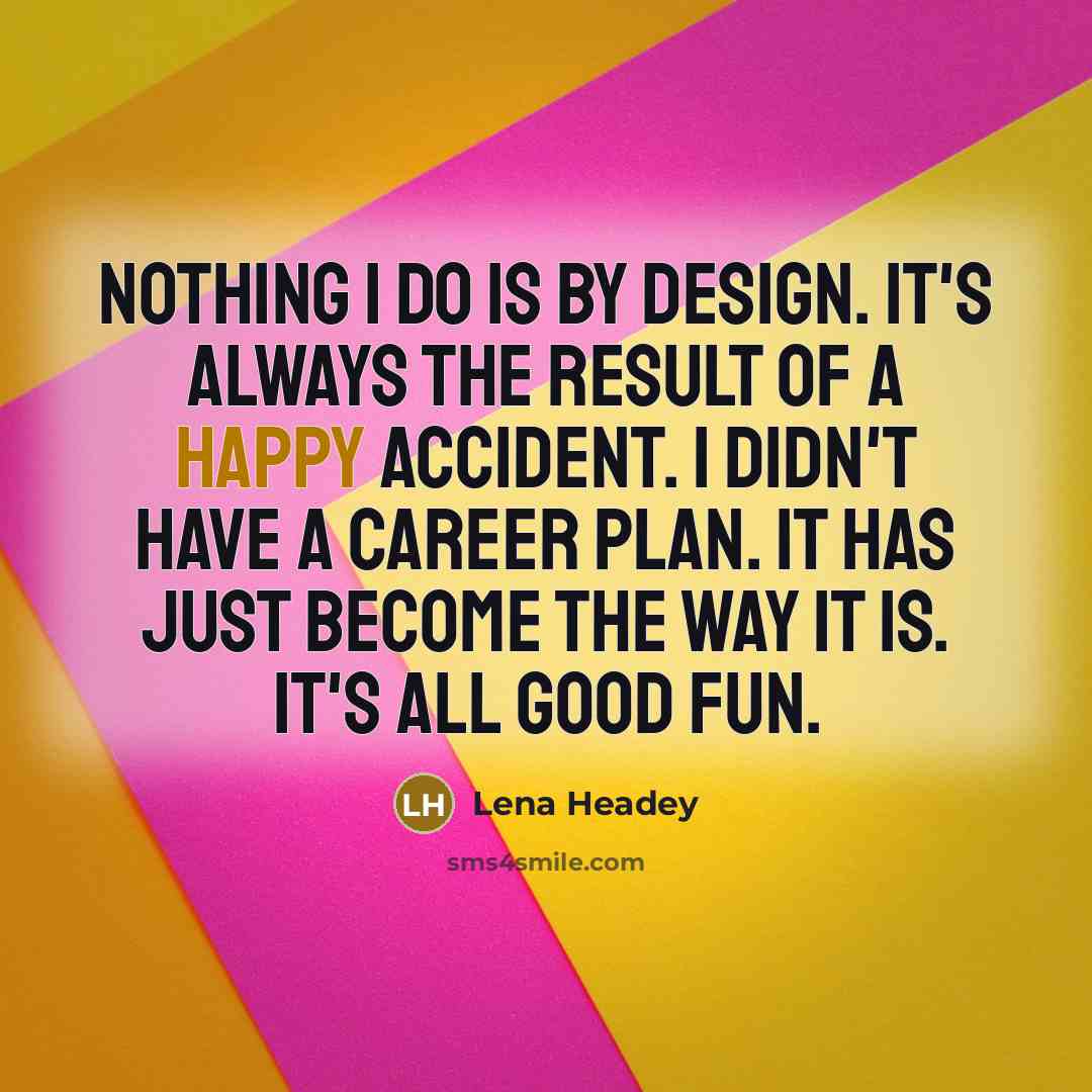 “Nothing I do is by design. It's always the result…” quote by Lena Headey