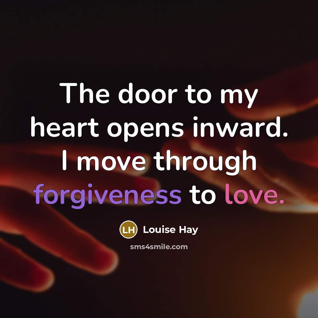 “The door to my heart opens inward. I move through…” quote by Louise Hay