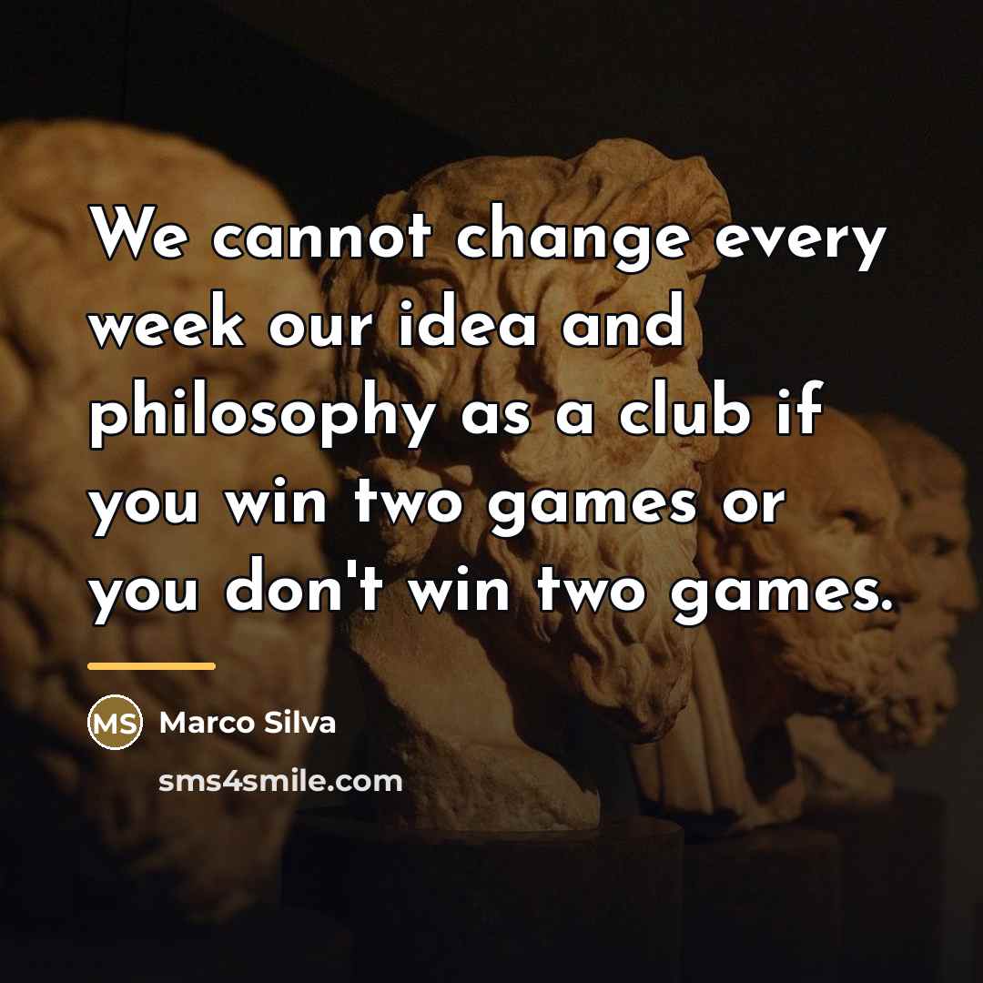 “We cannot change every week our idea and philosophy as…” quote by Marco Silva