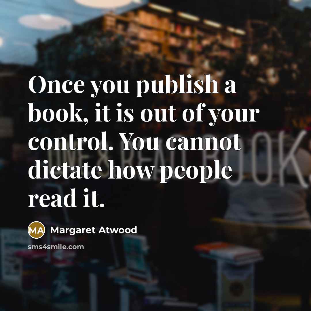 “Once you publish a book, it is out of your…” quote by Margaret Atwood