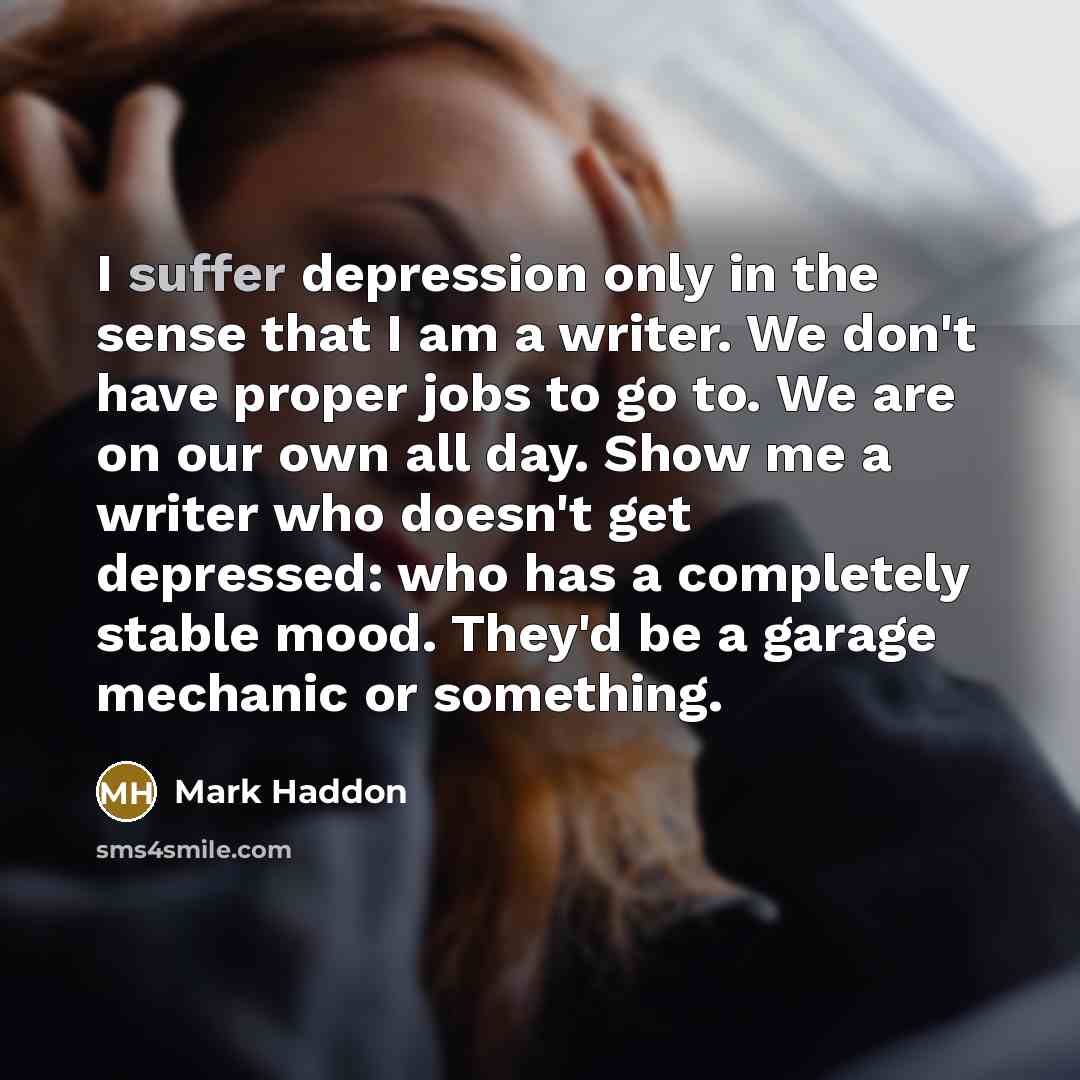 “I suffer depression only in the sense that I am…” quote by Mark Haddon