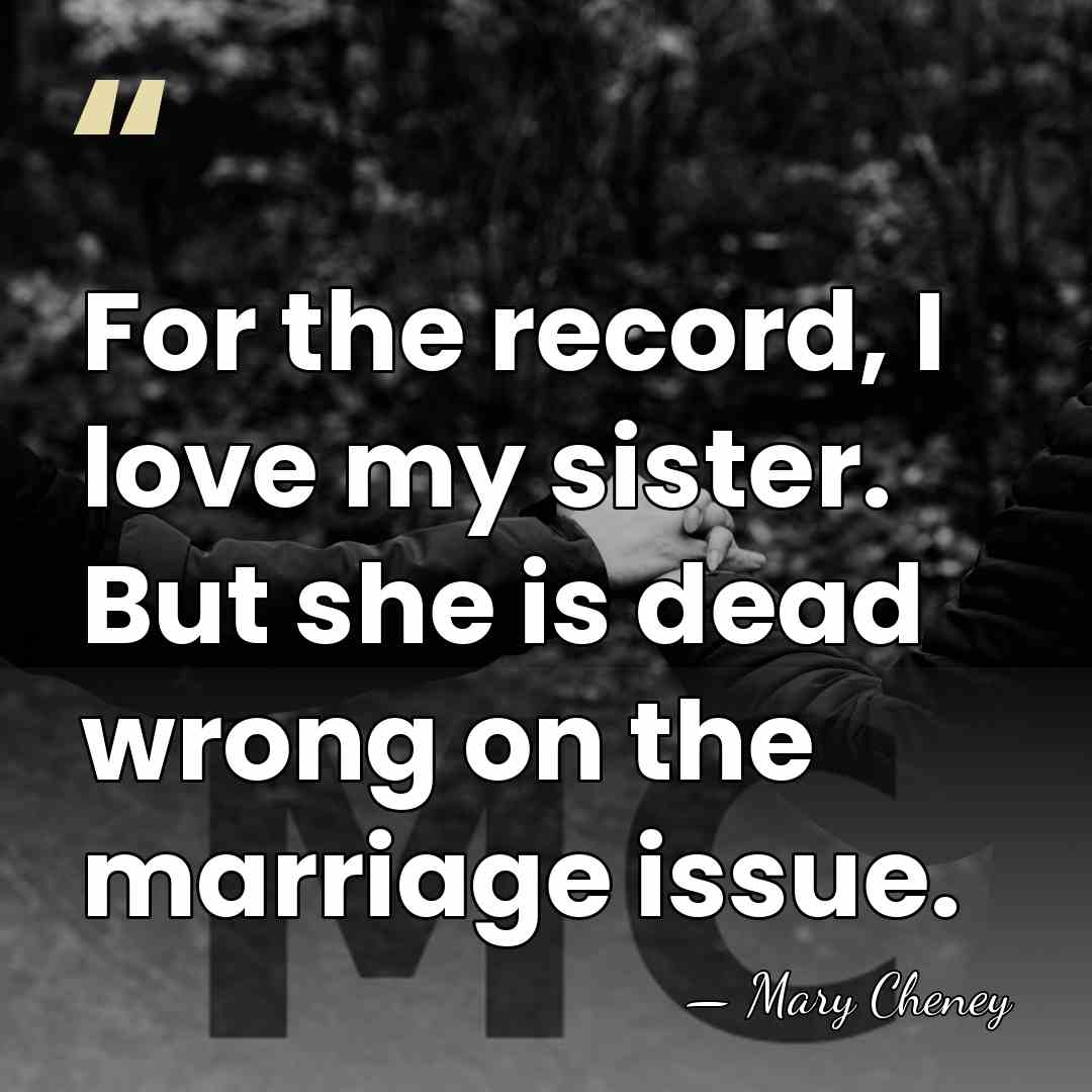 For the record, I love my sister. But she is dead wrong&hellip; - Mary Cheney