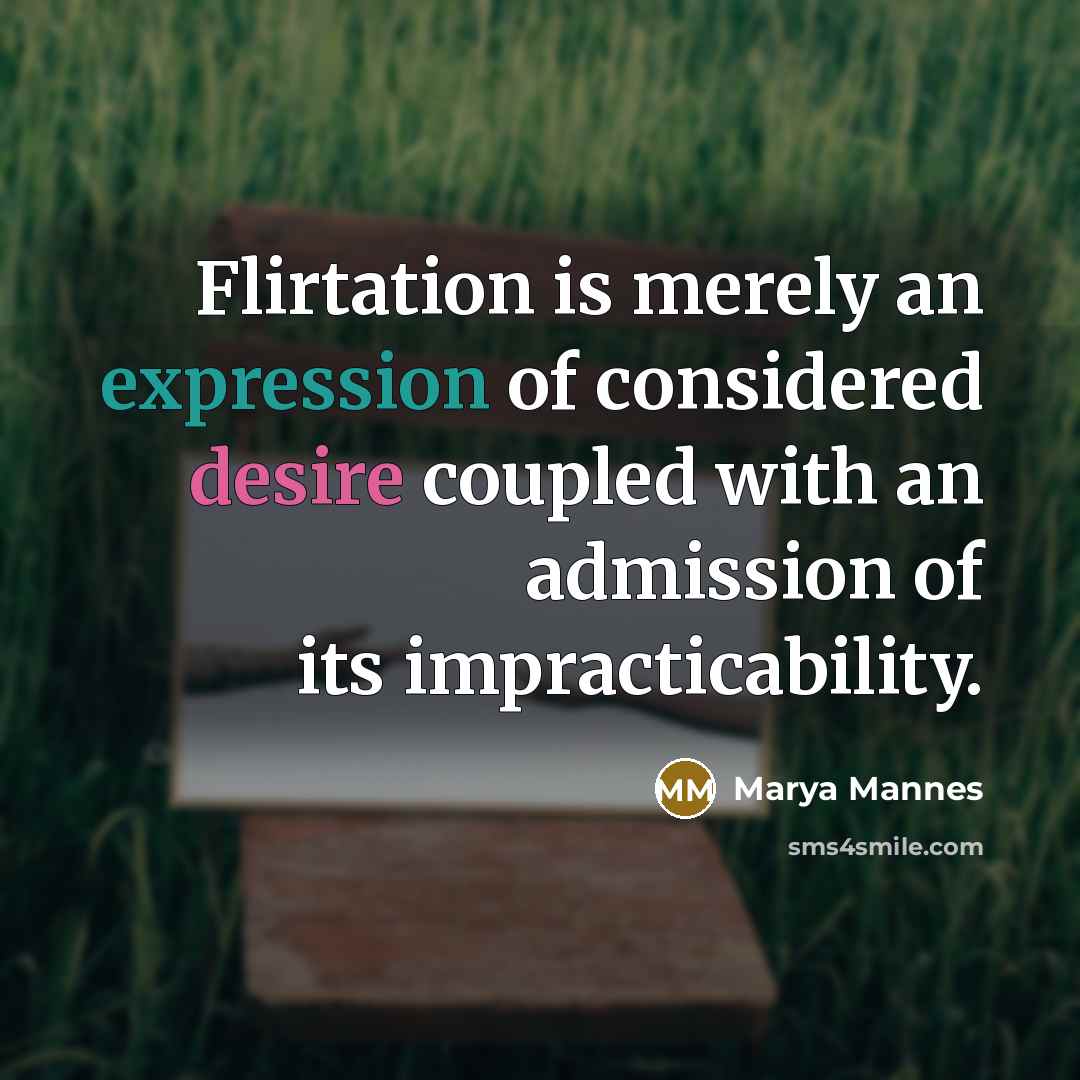 “Flirtation is merely an expression of considered desire coupled with…” quote by Marya Mannes