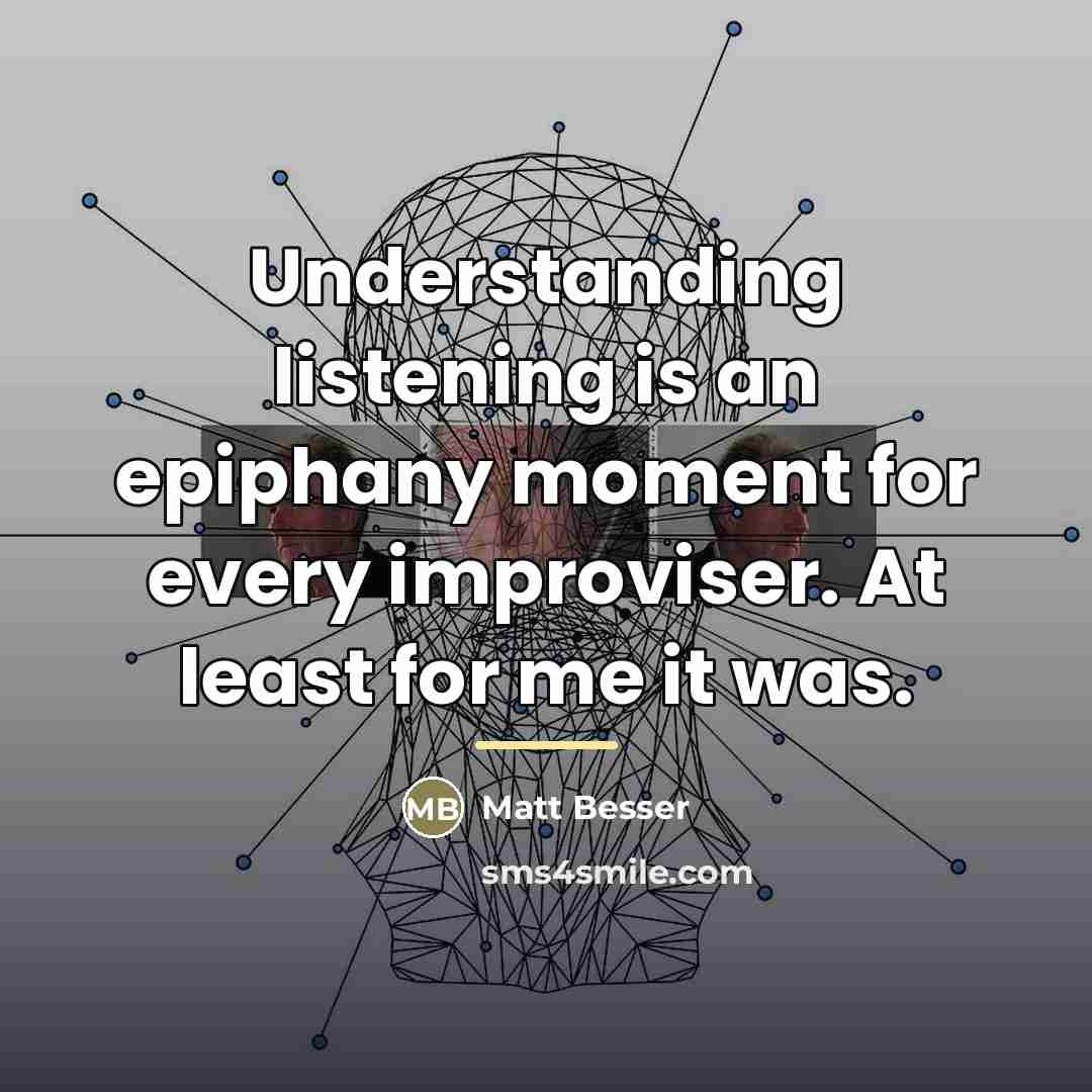 “Understanding listening is an epiphany moment for every improviser. At…” quote by Matt Besser