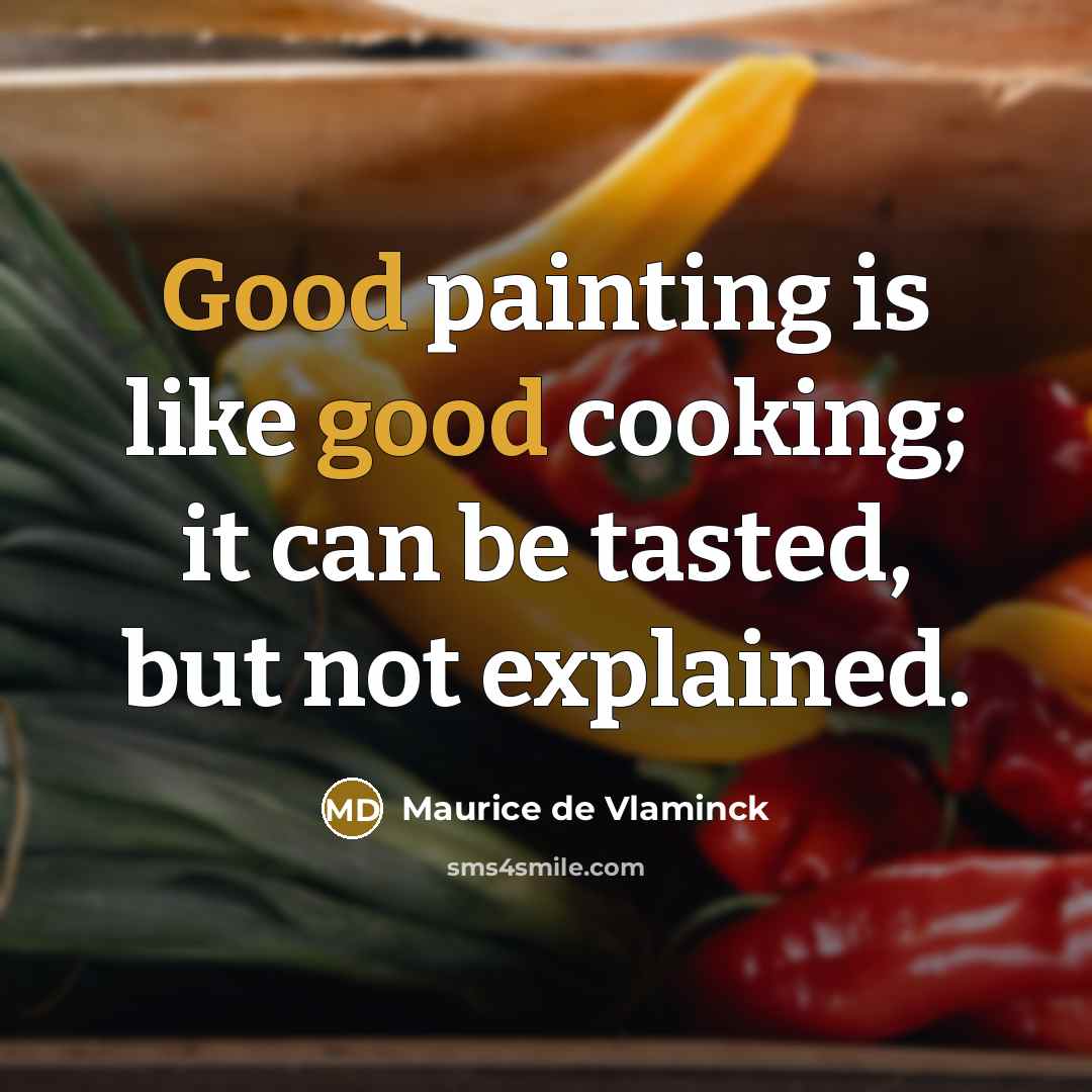 “Good painting is like good cooking; it can be tasted,…” quote by Maurice de Vlaminck