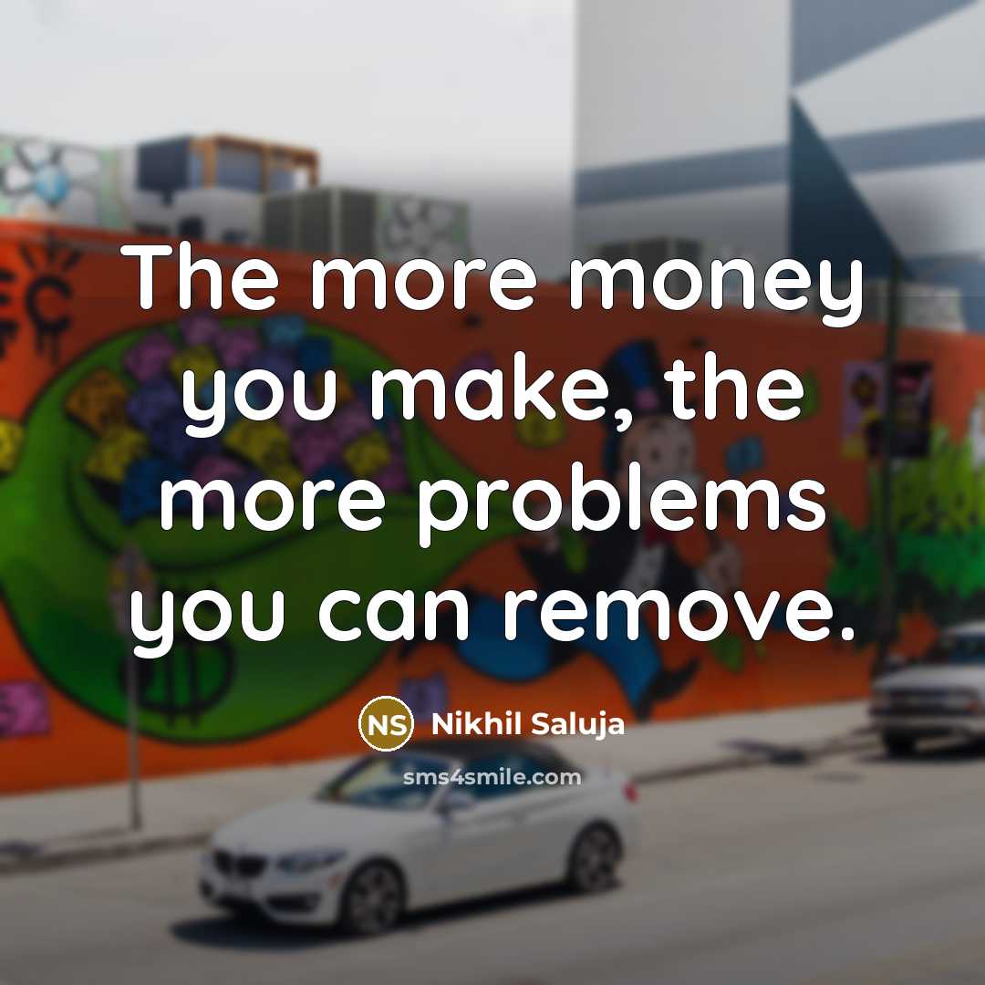 “The more money you make, the more problems you can…” quote by Nikhil Saluja