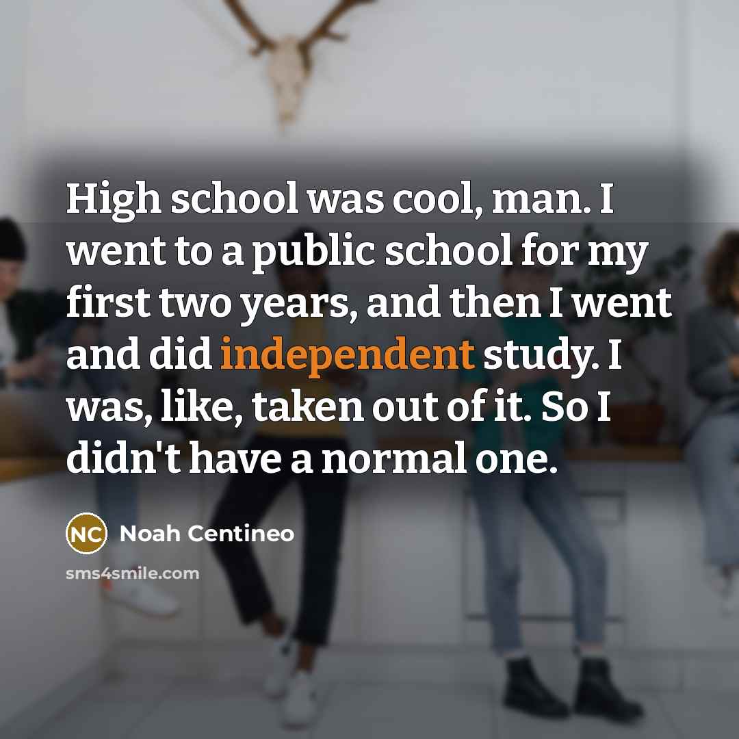“High school was cool, man. I went to a public…” quote by Noah Centineo