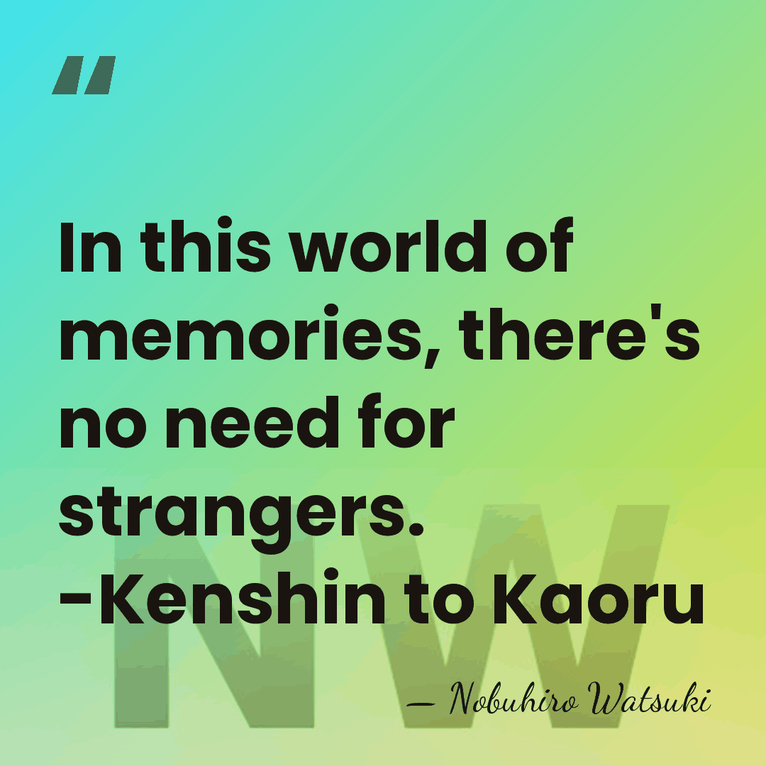 In this world of memories, there's no need for strangers. -Kenshin to&hellip; - Nobuhiro Watsuki