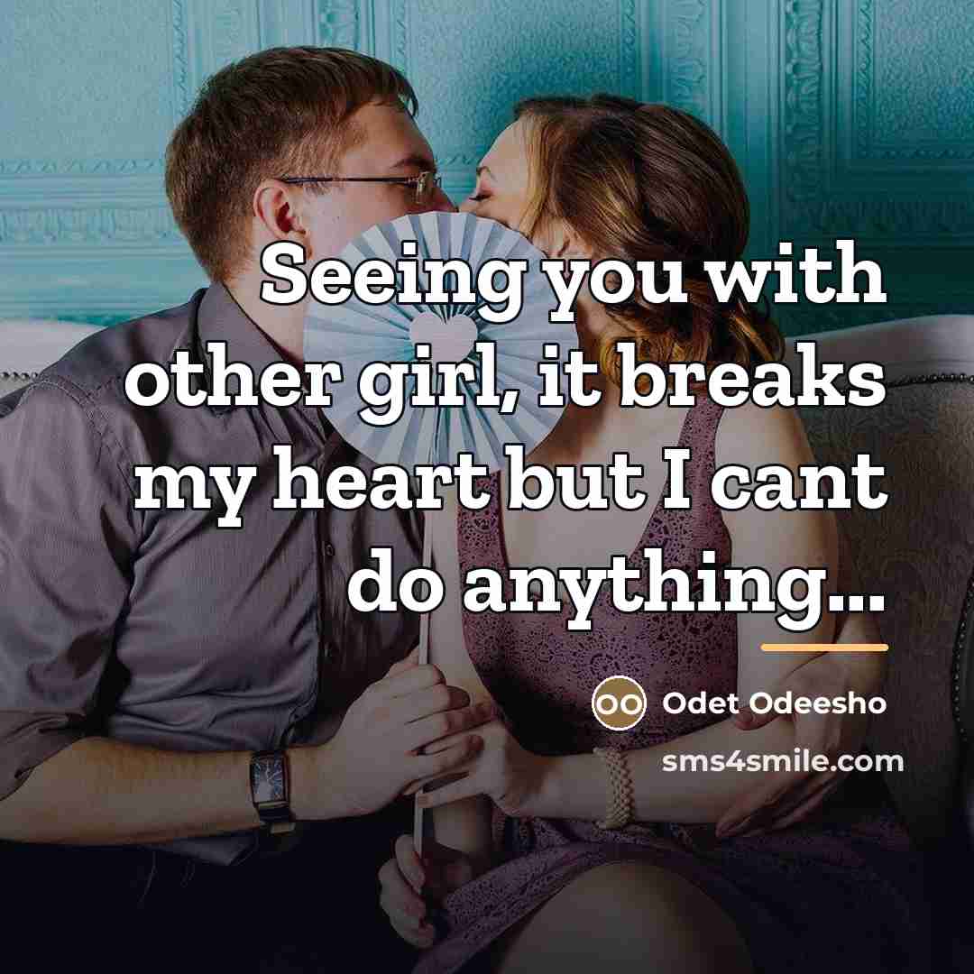 “Seeing you with other girl, it breaks my heart but…” quote by Anonymous