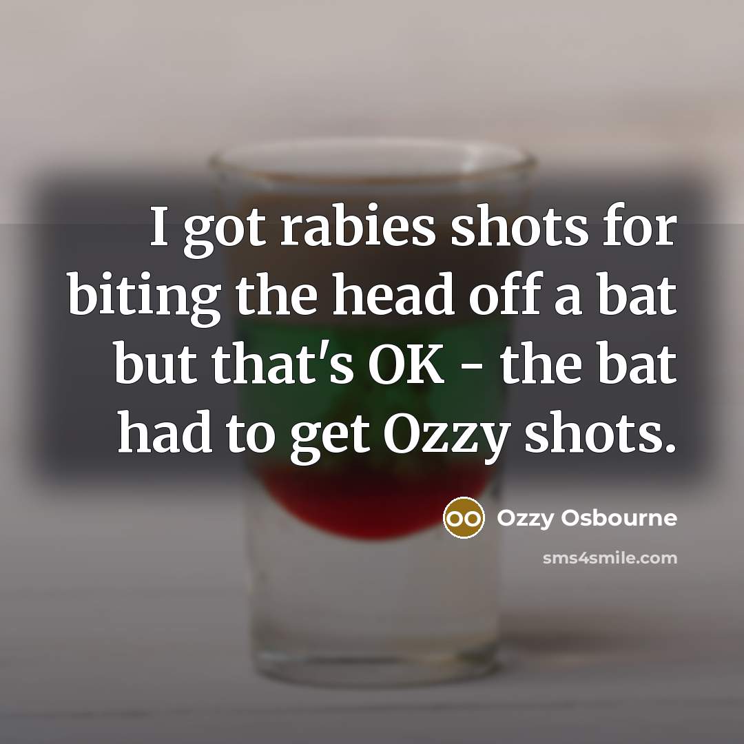 “I got rabies shots for biting the head off a…” quote by Ozzy Osbourne