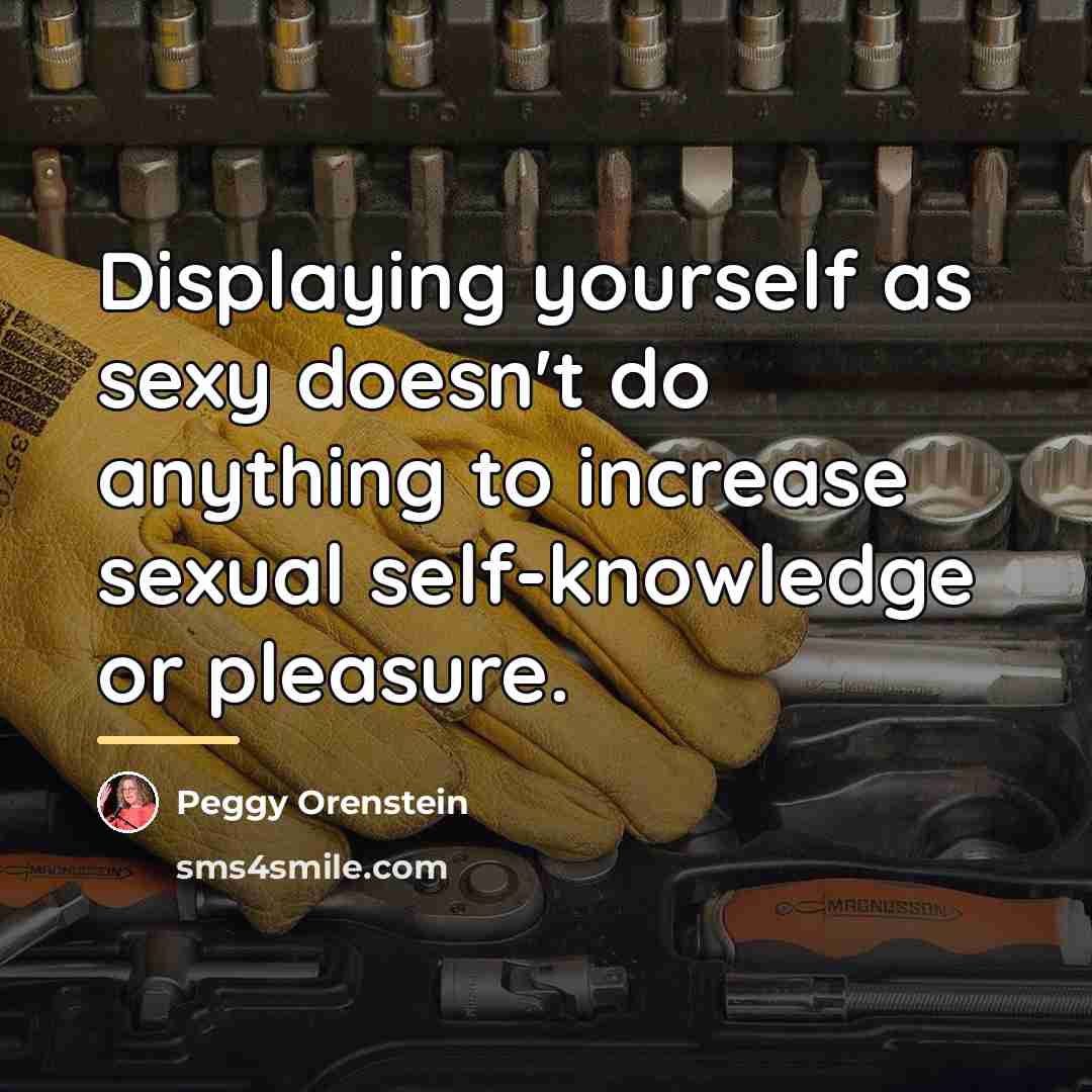 “Displaying yourself as sexy doesn't do anything to increase sexual…” quote by Peggy Orenstein
