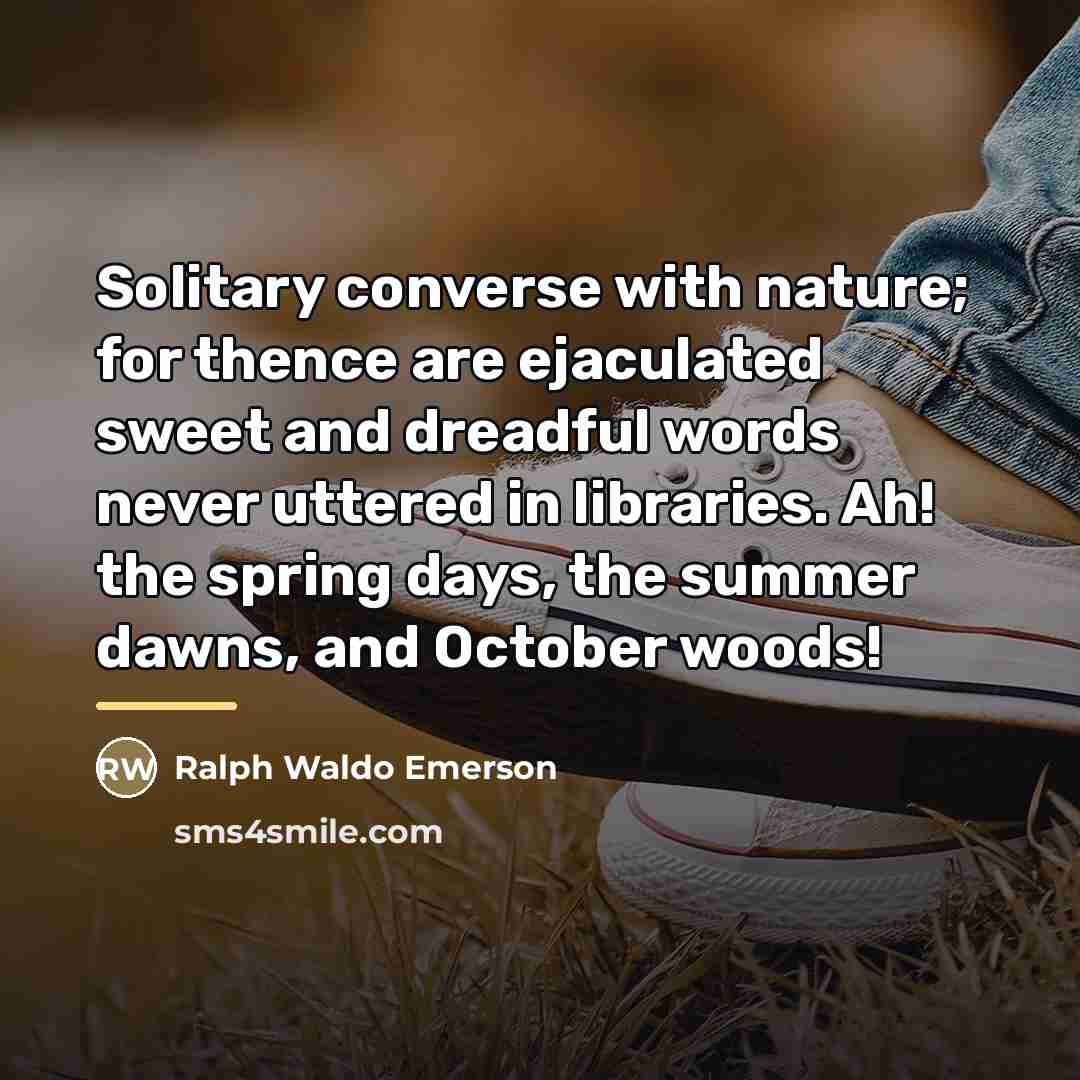 “Solitary converse with nature; for thence are ejaculated sweet and…” quote by Ralph Waldo Emerson