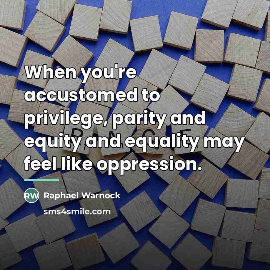 “When you're accustomed to privilege, parity and equity and equality…” quote by Raphael Warnock