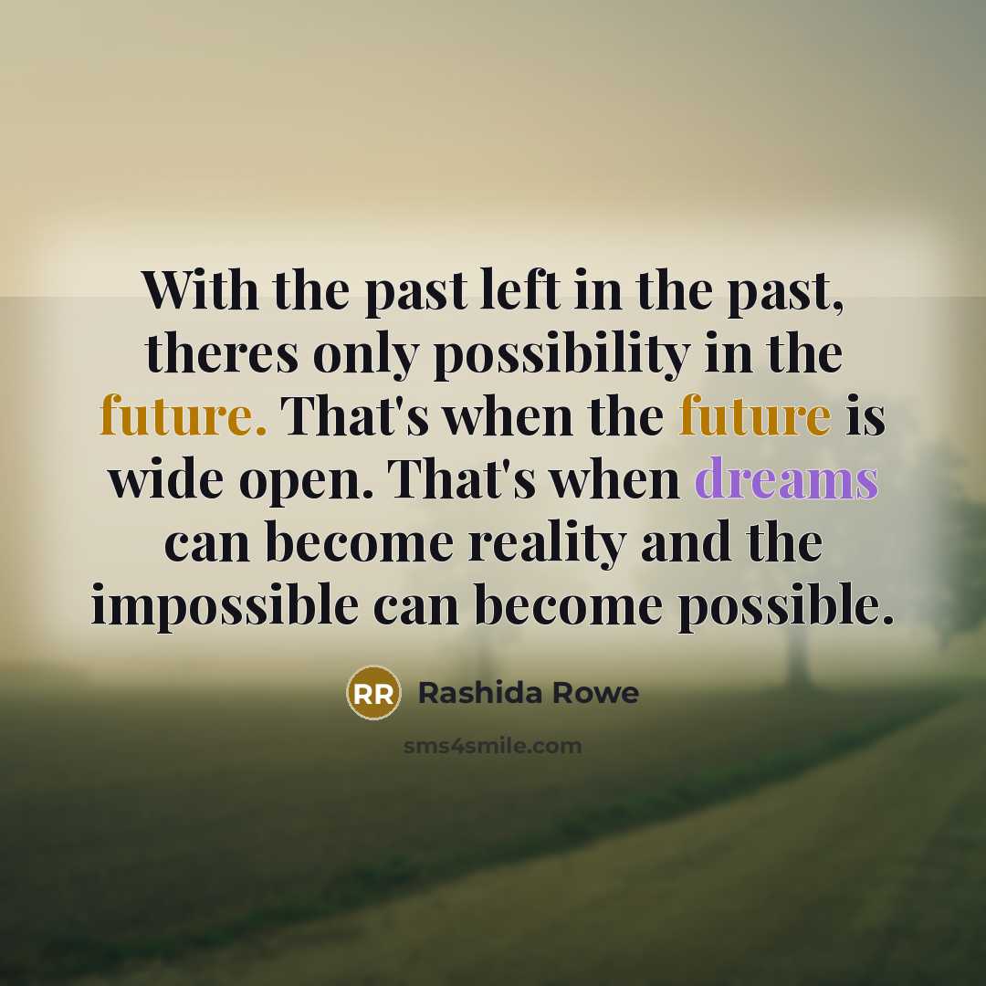 “With the past left in the past, theres only possibility…” quote by Rashida Rowe