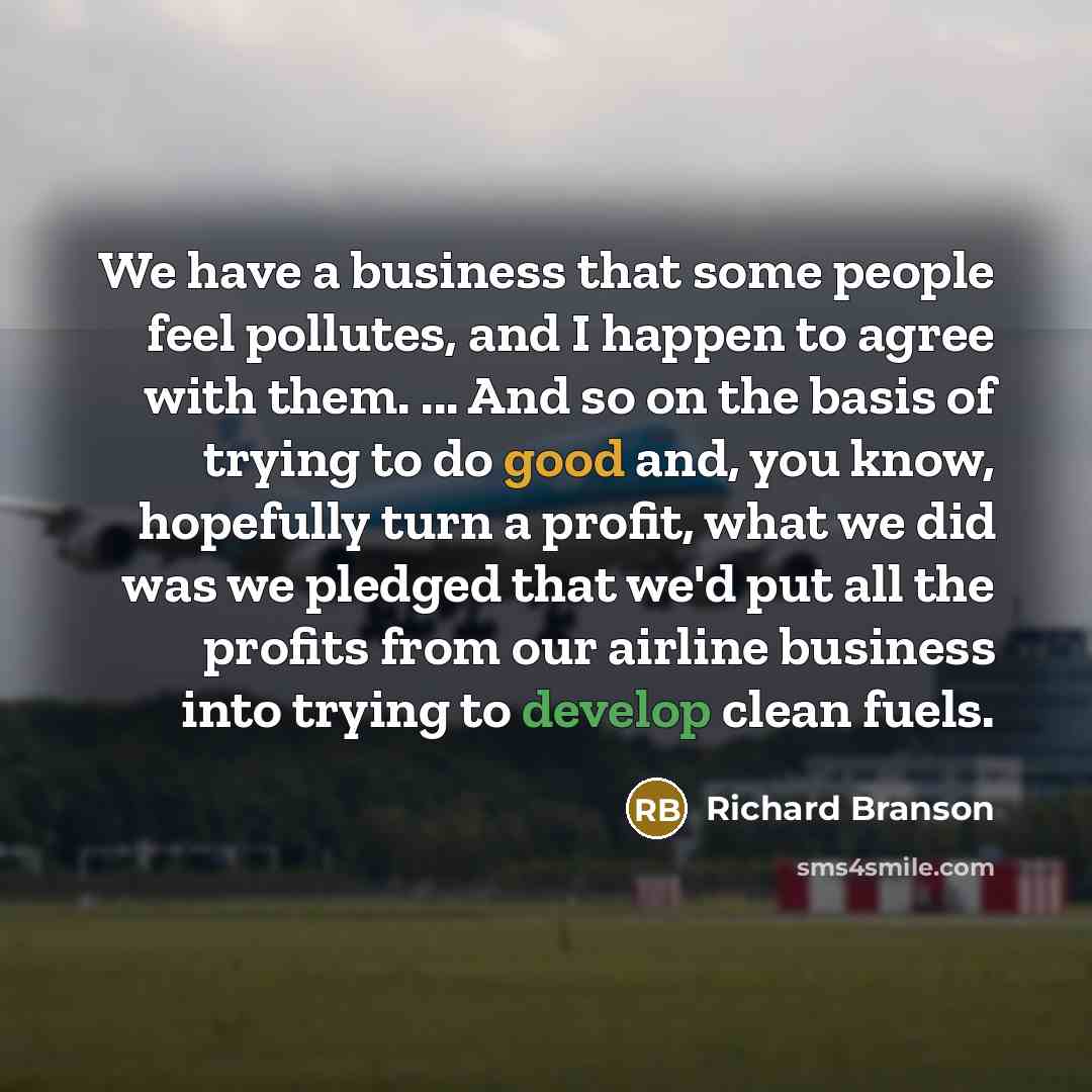 “We have a business that some people feel pollutes, and…” quote by Richard Branson