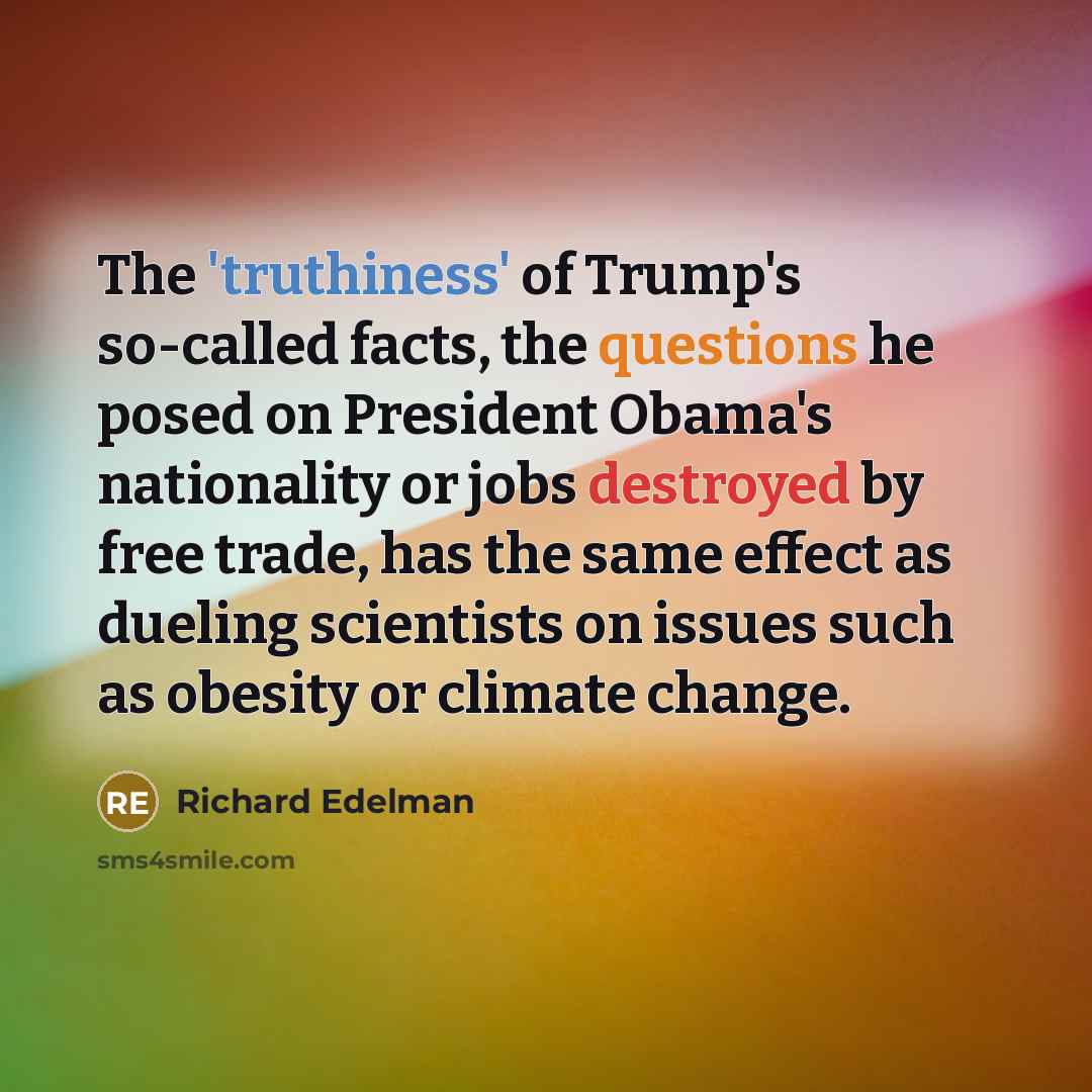 “The 'truthiness' of Trump's so-called facts, the questions he posed…” quote by Richard Edelman