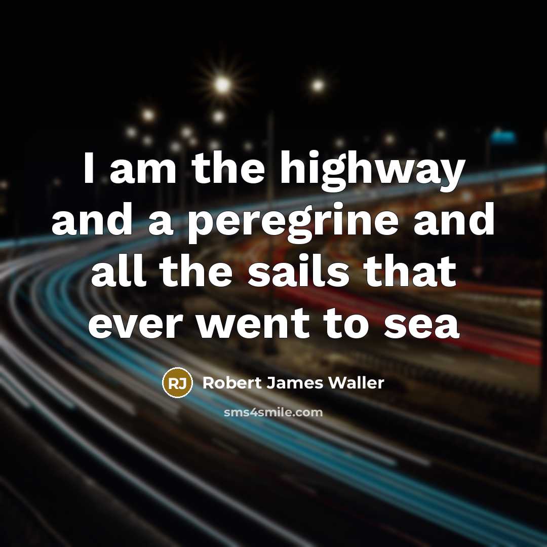 “I am the highway and a peregrine and all the…” quote by Robert James Waller