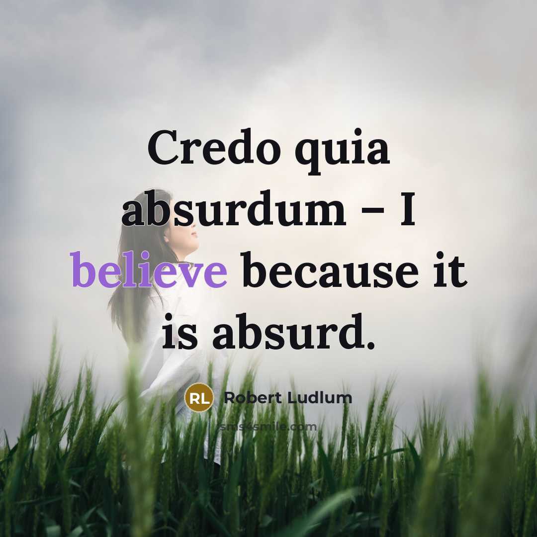 “Credo quia absurdum – I believe because it is absurd.…” quote by Robert Ludlum