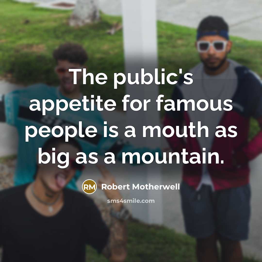 “The public's appetite for famous people is a mouth as…” quote by Robert Motherwell