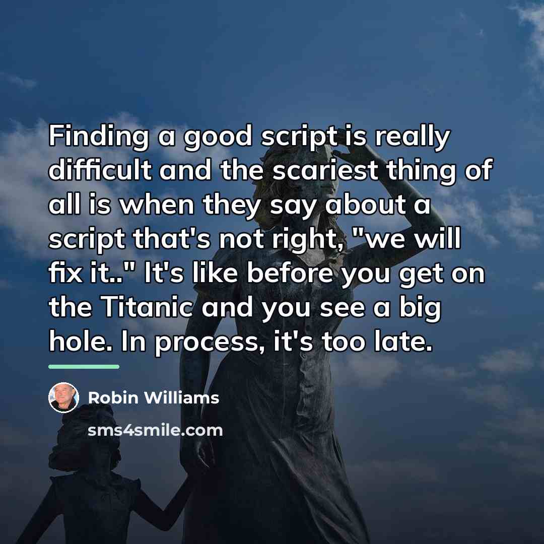 “Finding a good script is really difficult and the scariest…” quote by Robin Williams