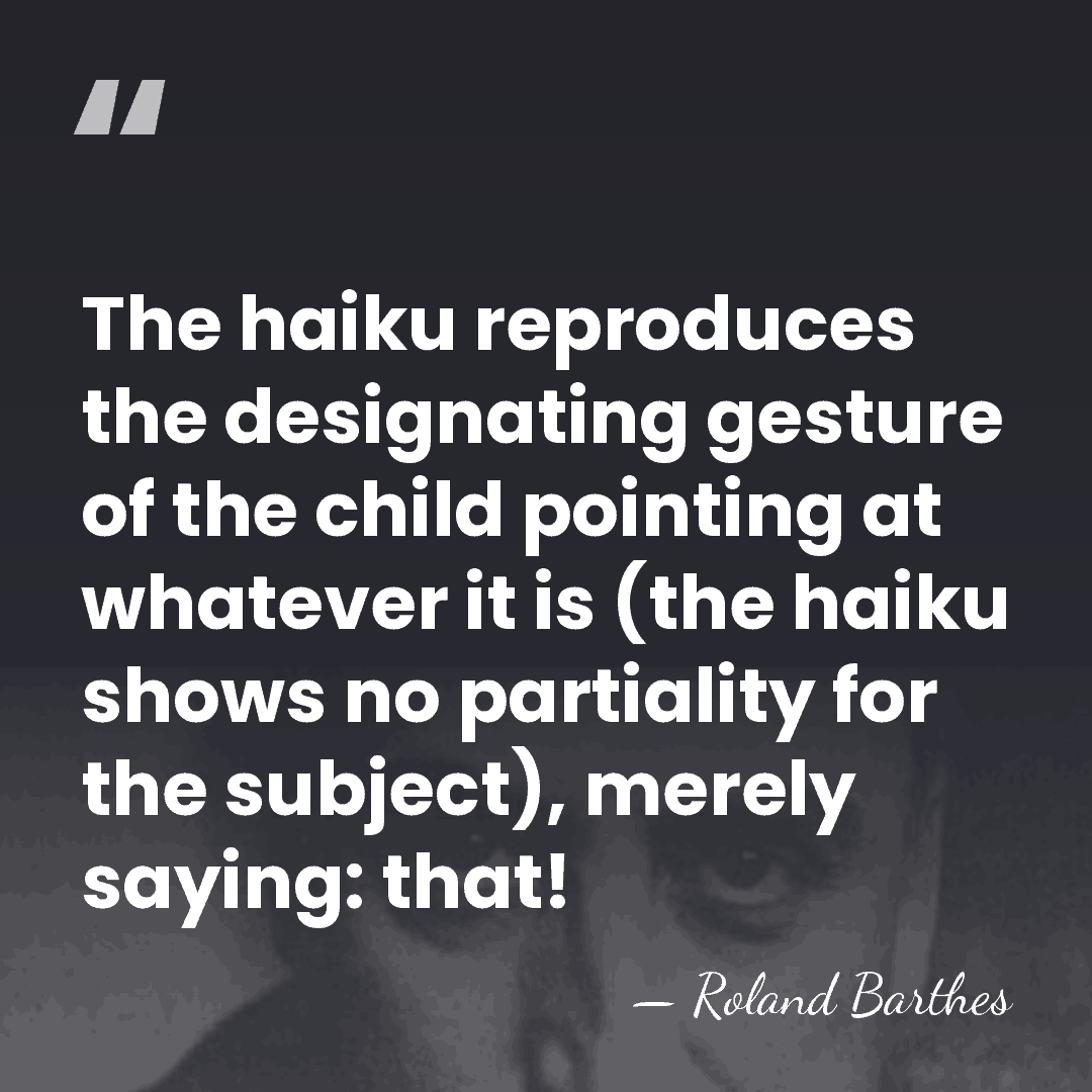 The haiku reproduces the designating gesture of the child pointing at whatever&hellip; - Roland Barthes