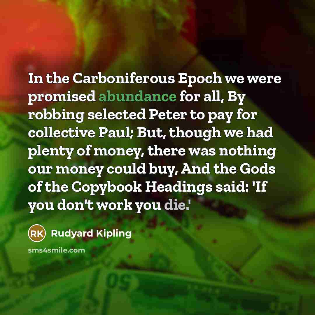 “In the Carboniferous Epoch we were promised abundance for all,…” quote by Rudyard Kipling