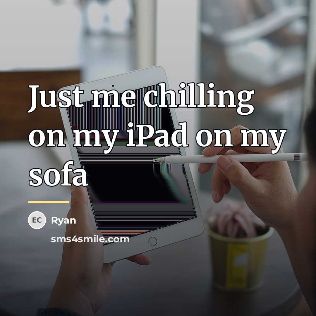 “Just me chilling on my iPad on my sofa…” quote by Ryan
