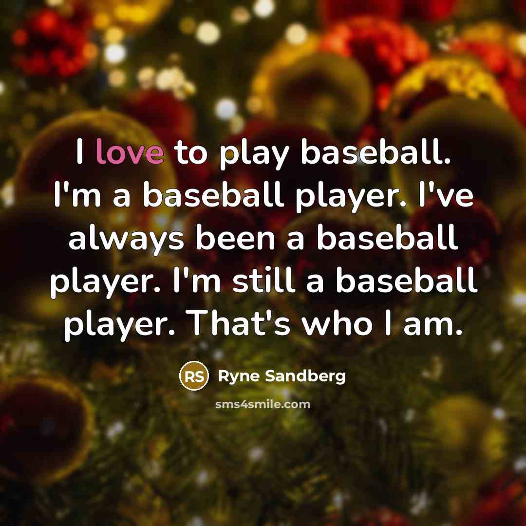 “I love to play baseball. I'm a baseball player. I've…” quote by Ryne Sandberg