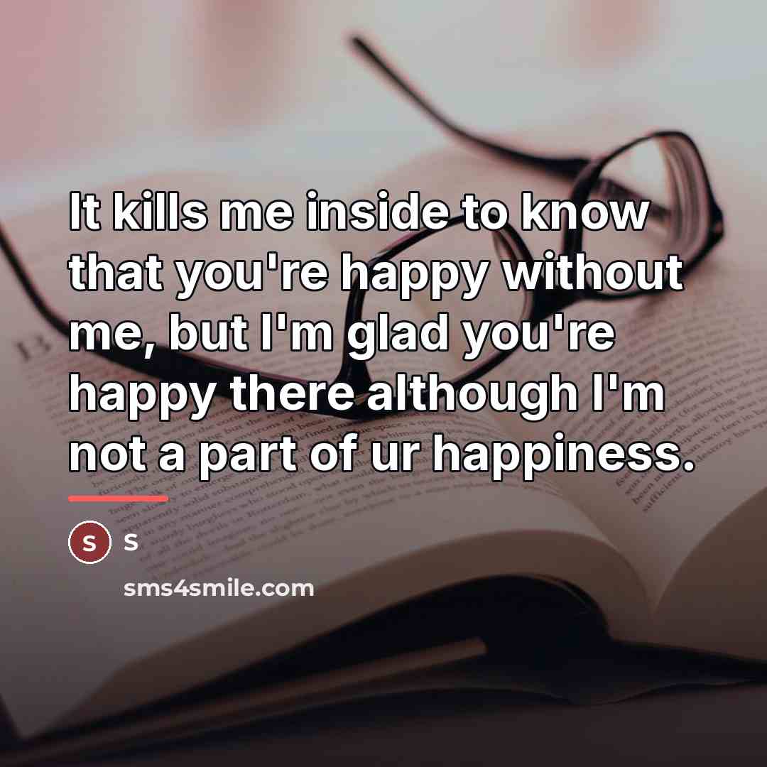 “It kills me inside to know that you're happy without…” quote by S