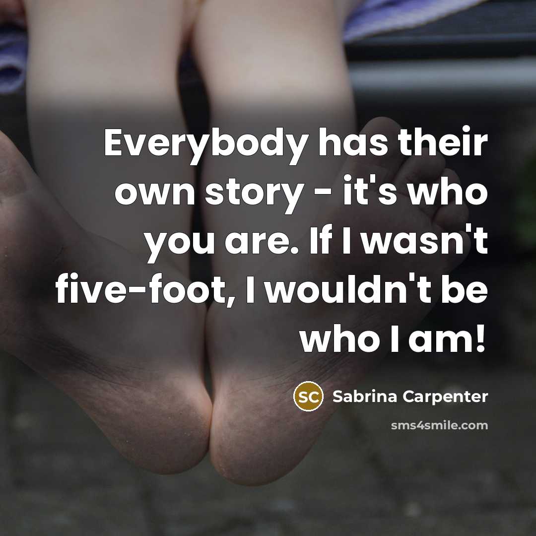 “Everybody has their own story - it's who you are.…” quote by Sabrina Carpenter