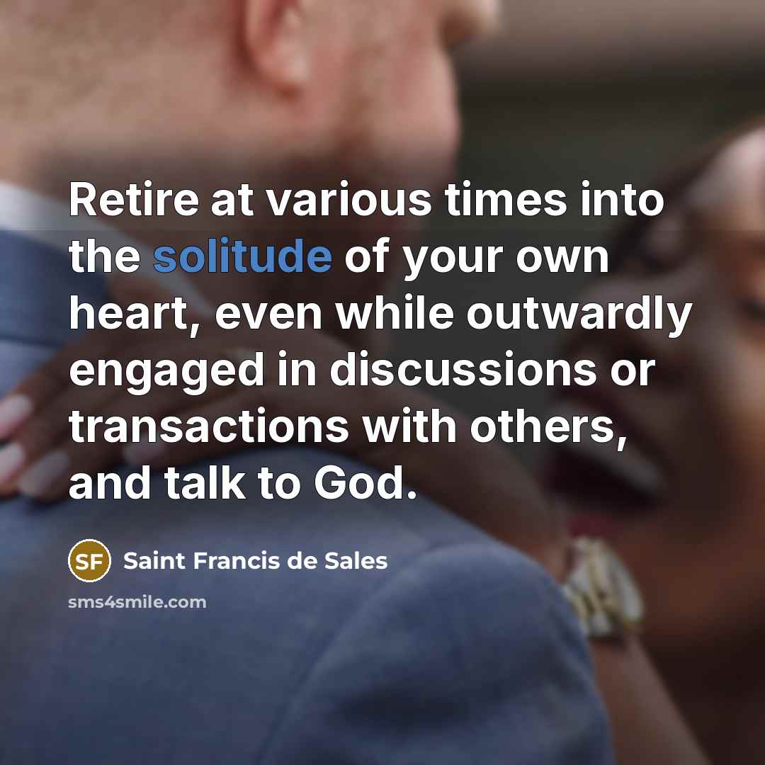 “Retire at various times into the solitude of your own…” quote by Saint Francis de Sales