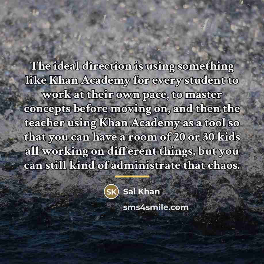 “The ideal direction is using something like Khan Academy for…” quote by Sal Khan
