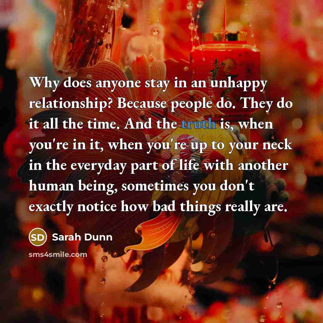 “Why does anyone stay in an unhappy relationship? Because people…” quote by Sarah Dunn