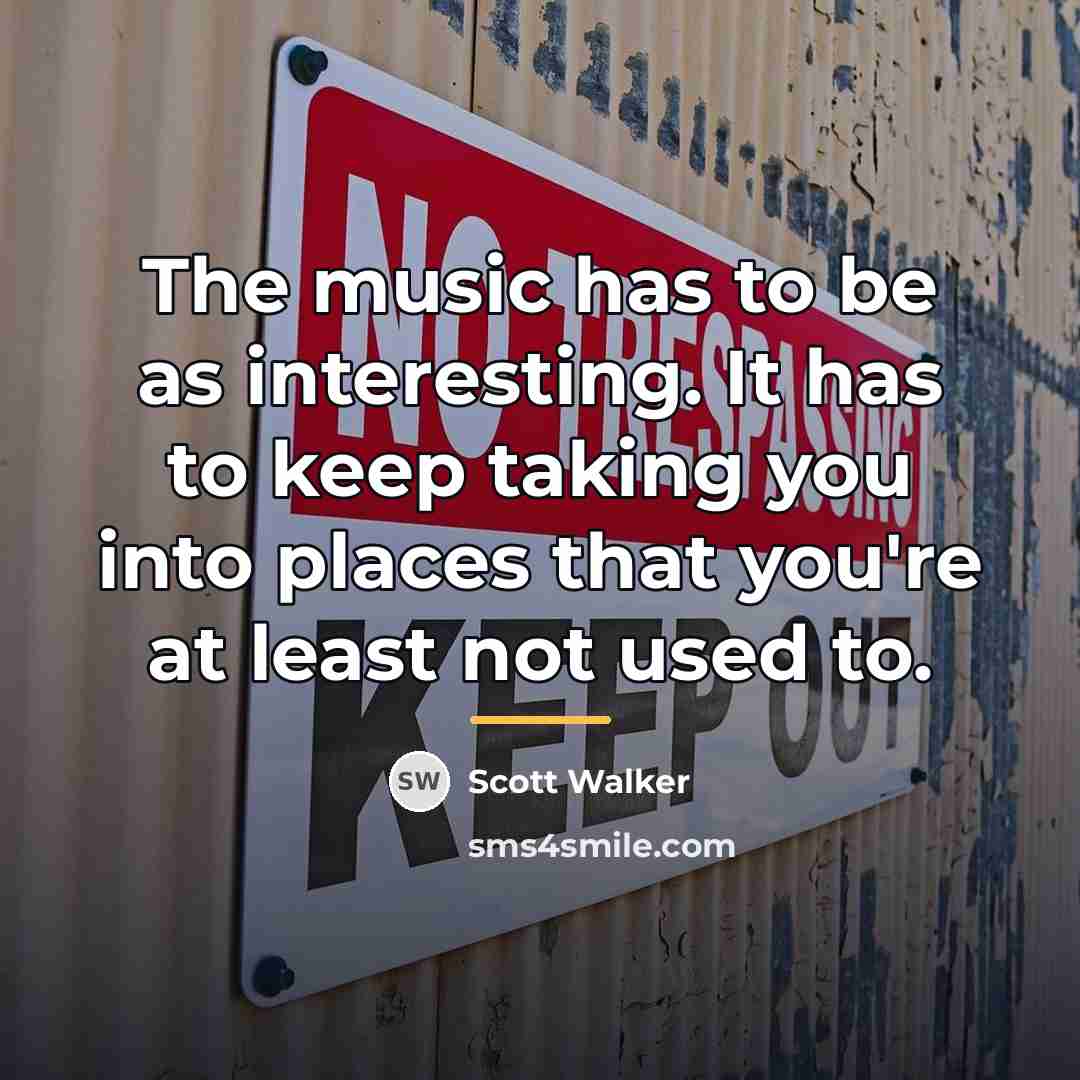 “The music has to be as interesting. It has to…” quote by Scott Walker