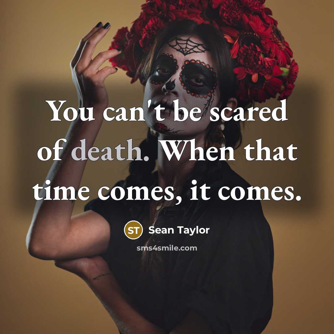 “You can't be scared of death. When that time comes,…” quote by Sean Taylor